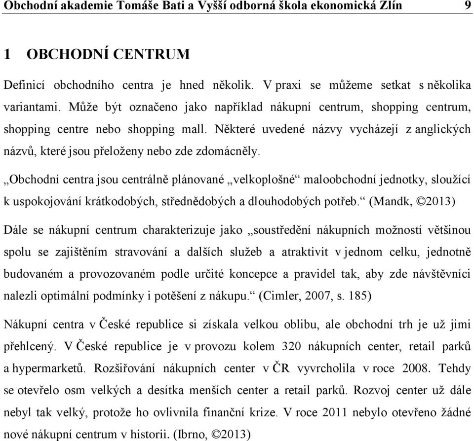 Obchodní centra jsou centrálně plánované velkoplošné maloobchodní jednotky, sloužící k uspokojování krátkodobých, střednědobých a dlouhodobých potřeb.