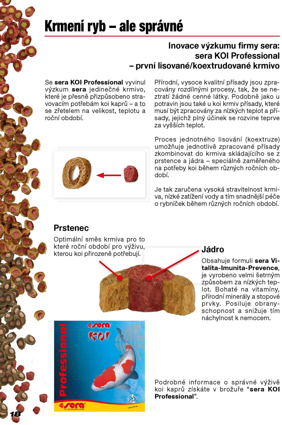 přesně přizpůsobeno stravovacím potřebám koi kaprů a to se zřetelem na velikost, teplotu a roční období.