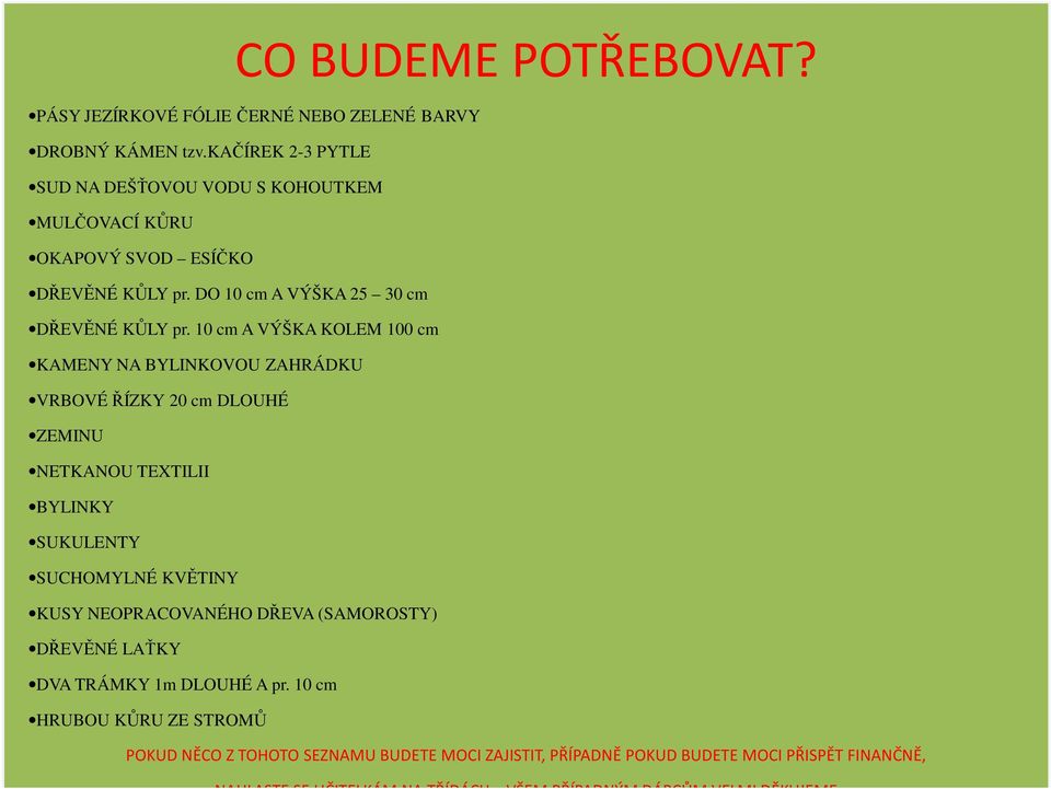 10 cm A VÝŠKA KOLEM 100 cm KAMENY NA BYLINKOVOU ZAHRÁDKU VRBOVÉ ŘÍZKY 20 cm DLOUHÉ ZEMINU NETKANOU TEXTILII BYLINKY SUKULENTY SUCHOMYLNÉ KVĚTINY KUSY