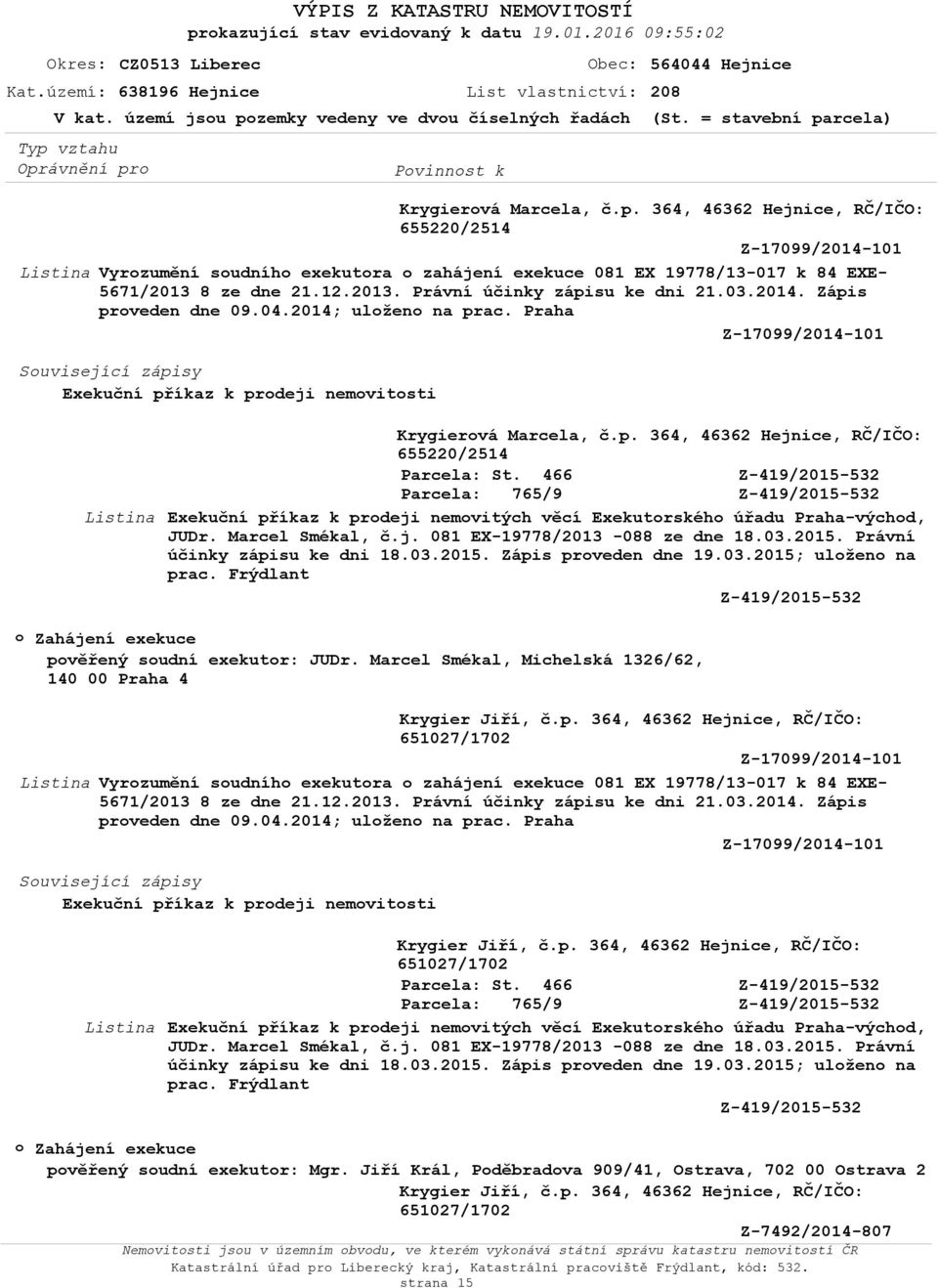 Marcel Smékal, č.j. 081 EX-19778/2013-088 ze dne 18.03.2015. Právní účinky zápisu ke dni 18.03.2015. Zápis prveden dne 19.03.2015; ulžen na prac.