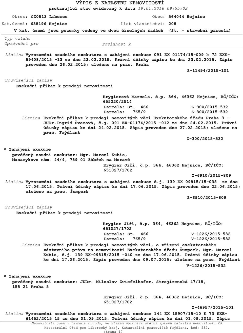 Praha Z-11494/2015-101 Suvisející zápisy Exekuční příkaz k prdeji nemvitsti Krygiervá Marcela, č.p. 364, 46362 Hejnice, RČ/IČO: Z-300/2015-532 Z-300/2015-532 Exekuční příkaz k prdeji nemvitých věcí Exekutrskéh úřadu Praha 3 - JUDr.