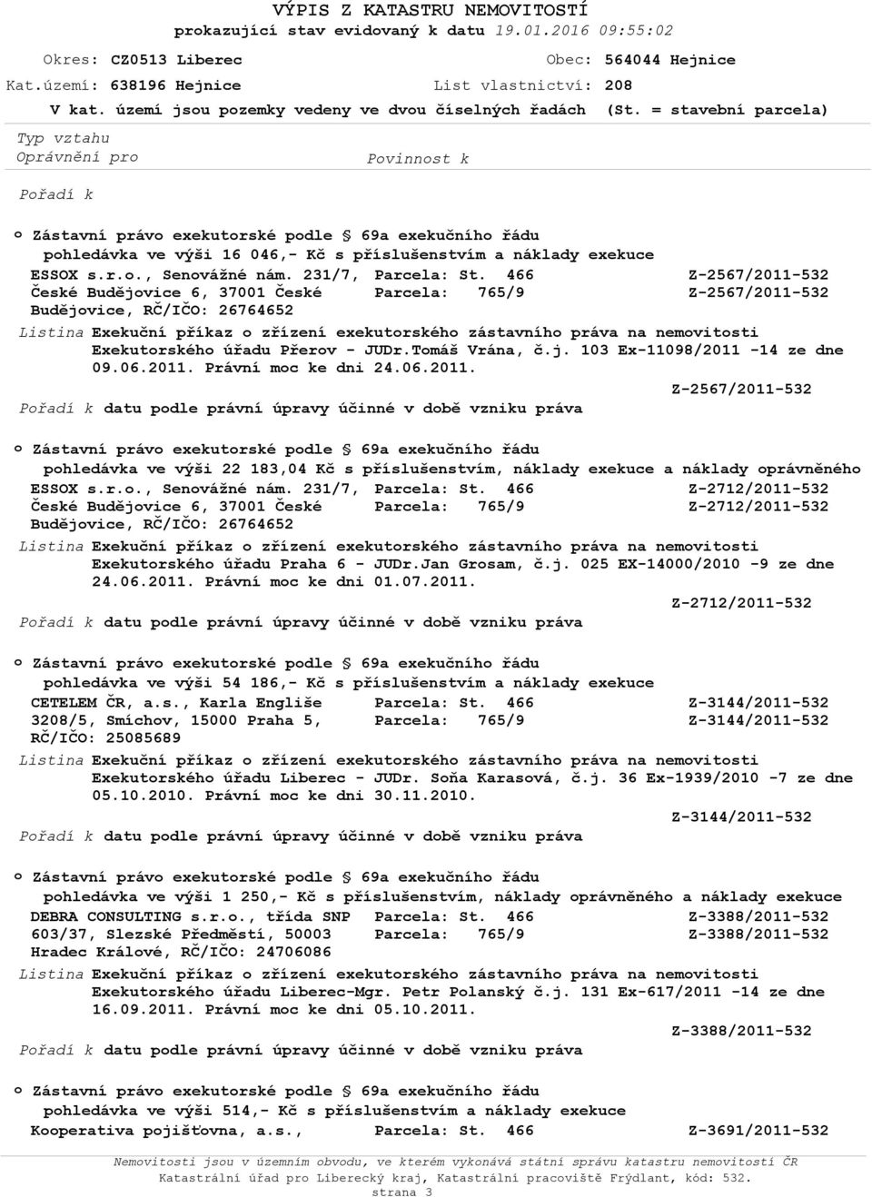 231/7, České Budějvice 6, 37001 České Budějvice, RČ/IČO: 26764652 Exekuční příkaz zřízení exekutrskéh zástavníh práva na nemvitsti Exekutrskéh úřadu Přerv - JUDr.Tmáš Vrána, č.j. 103 Ex-11098/2011-14 ze dne 09.