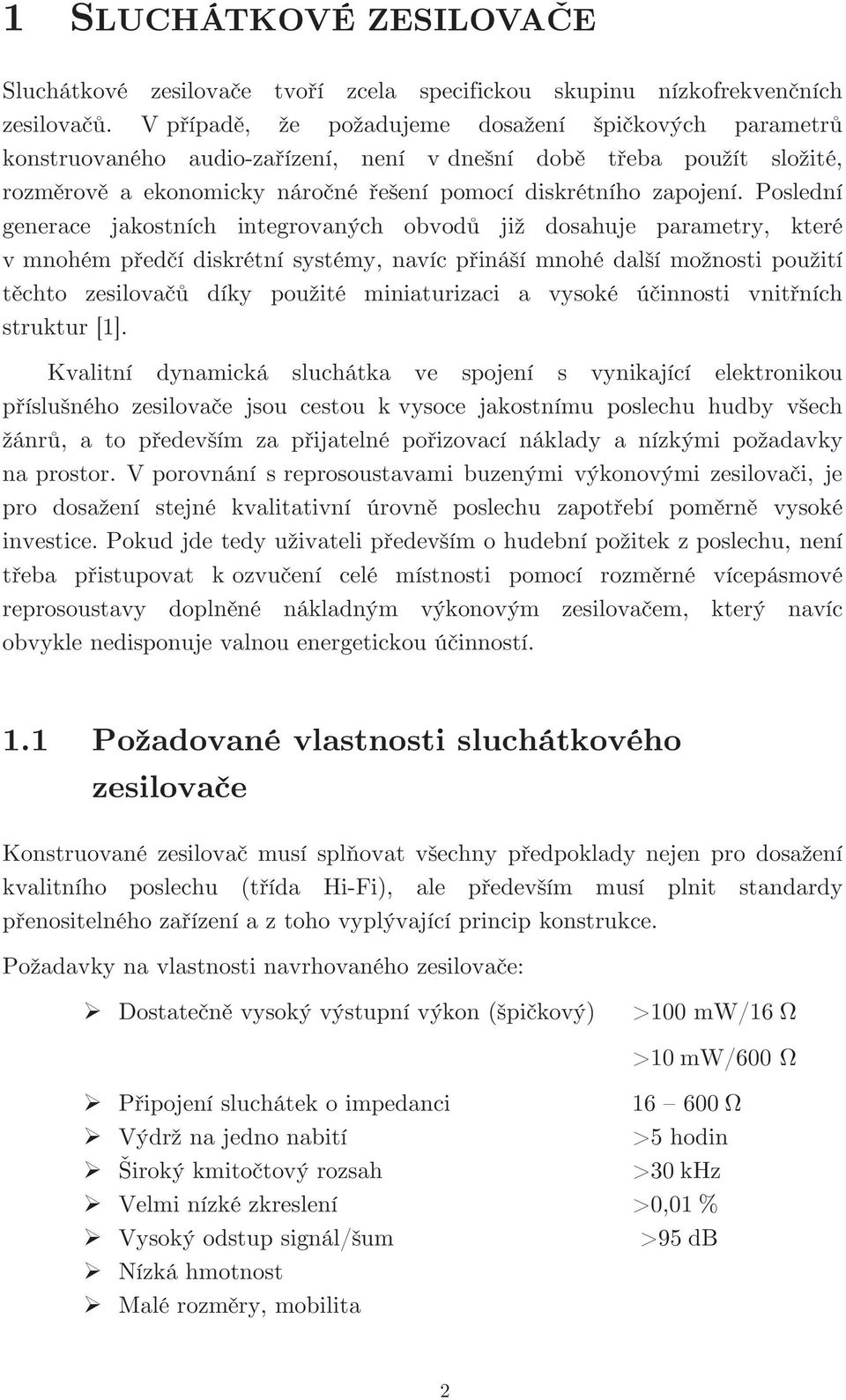 Poslední generace jakostních integrovaných obvodů již dosahuje parametry, které v mnohém předčí diskrétní systémy, navíc přináší mnohé další možnosti použití těchto zesilovačů díky použité