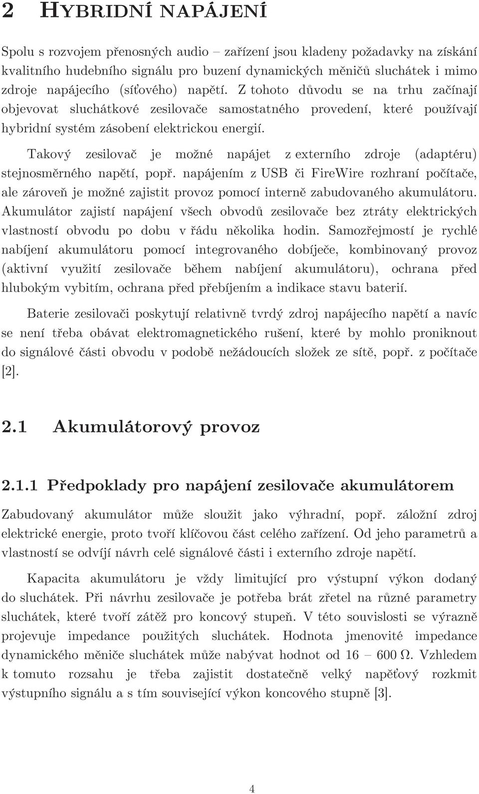 Takový zesilovač je možné napájet z externího zdroje (adaptéru) stejnosměrného napětí, popř.