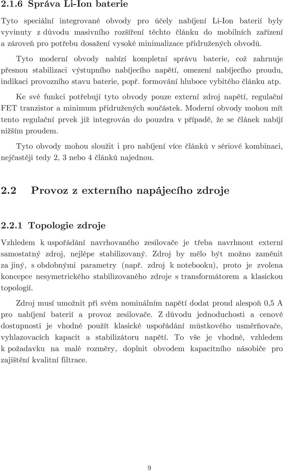 Tyto moderní obvody nabízí kompletní správu baterie, což zahrnuje přesnou stabilizaci výstupního nabíjecího napětí, omezení nabíjecího proudu, indikaci provozního stavu baterie, popř.