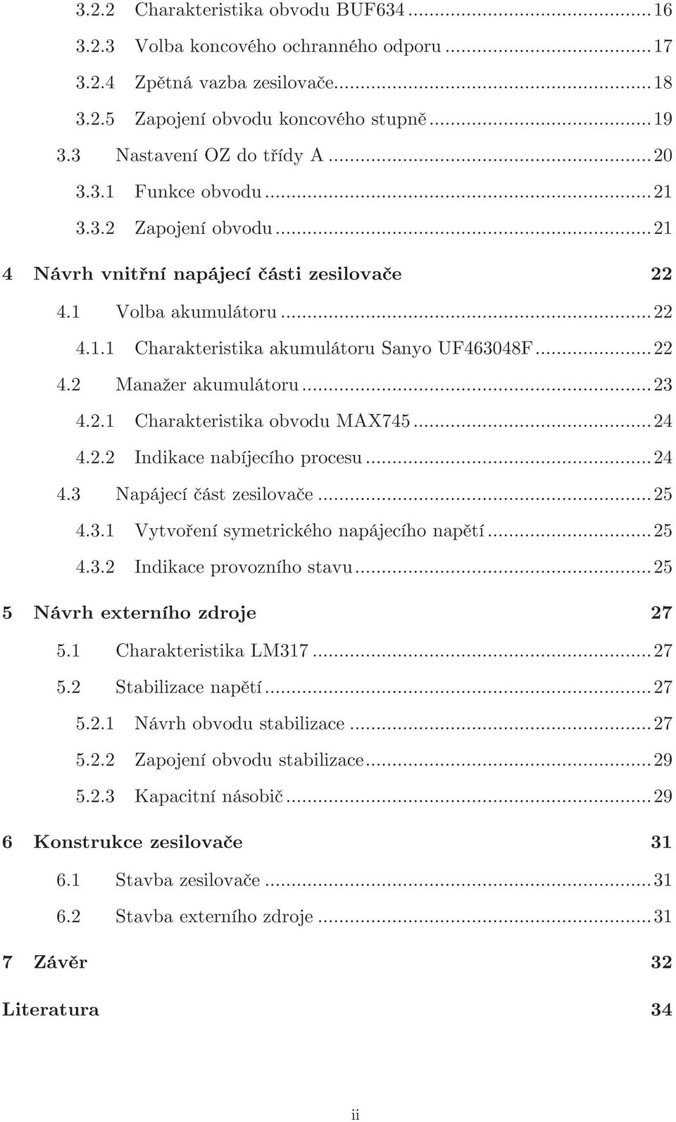 .. 23 4.2.1 Charakteristika obvodu MAX745... 24 4.2.2 Indikace nabíjecího procesu... 24 4.3 Napájecí část zesilovače... 25 4.3.1 Vytvoření symetrického napájecího napětí... 25 4.3.2 Indikace provozního stavu.