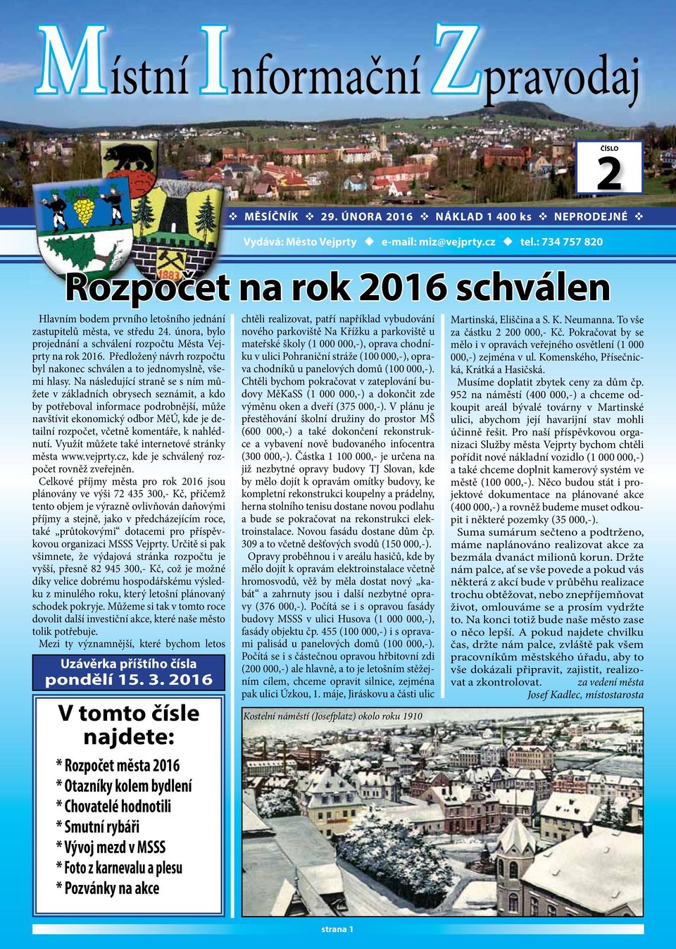 Na následující straně se s ním můžete v základních obrysech seznámit, a kdo by potřeboval informace podrobnější, může navštívit ekonomický odbor MěÚ, kde je detailní rozpočet, včetně komentáře, k