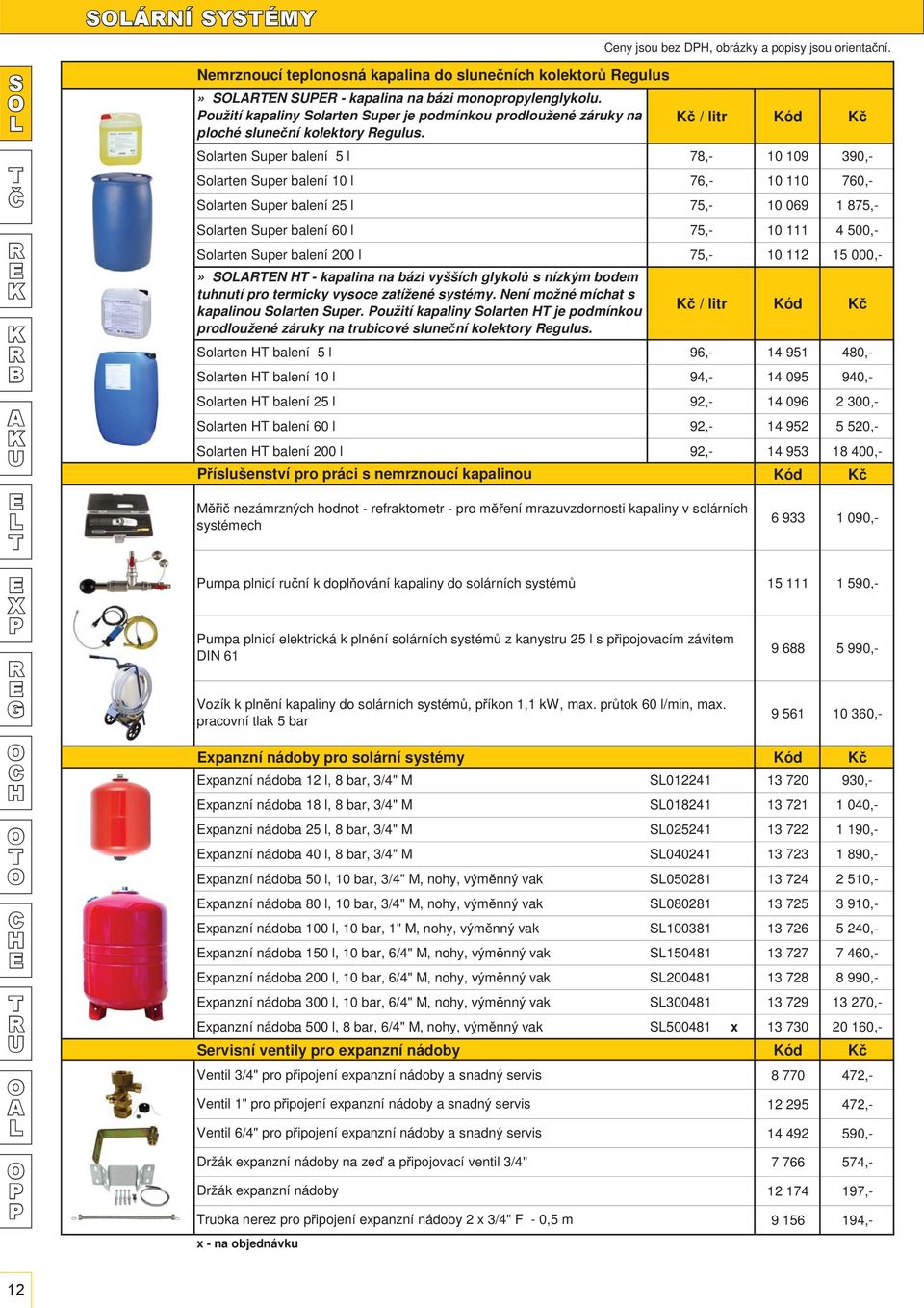 / litr ód olarten uper balení 5 l 78,- 10 109 390,- olarten uper balení 10 l 76,- 10 110 760,- olarten uper balení 25 l 75,- 10 069 1 875,- olarten uper balení 60 l 75,- 10 111 4 500,- olarten uper