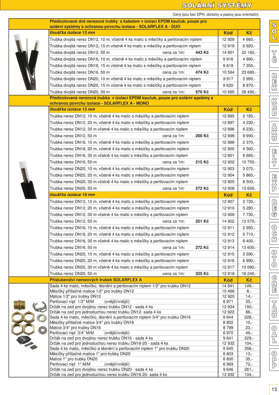 rubka dvojitá nerez DN12, 10 m, v etn 4 ks matic s m sí ky a pertlovacím niplem 12 929 4 660,- rubka dvojitá nerez DN12, 15 m v etn 4 ks matic s m sí ky a pertlovacím niplem 12 919 6 920,- rubka