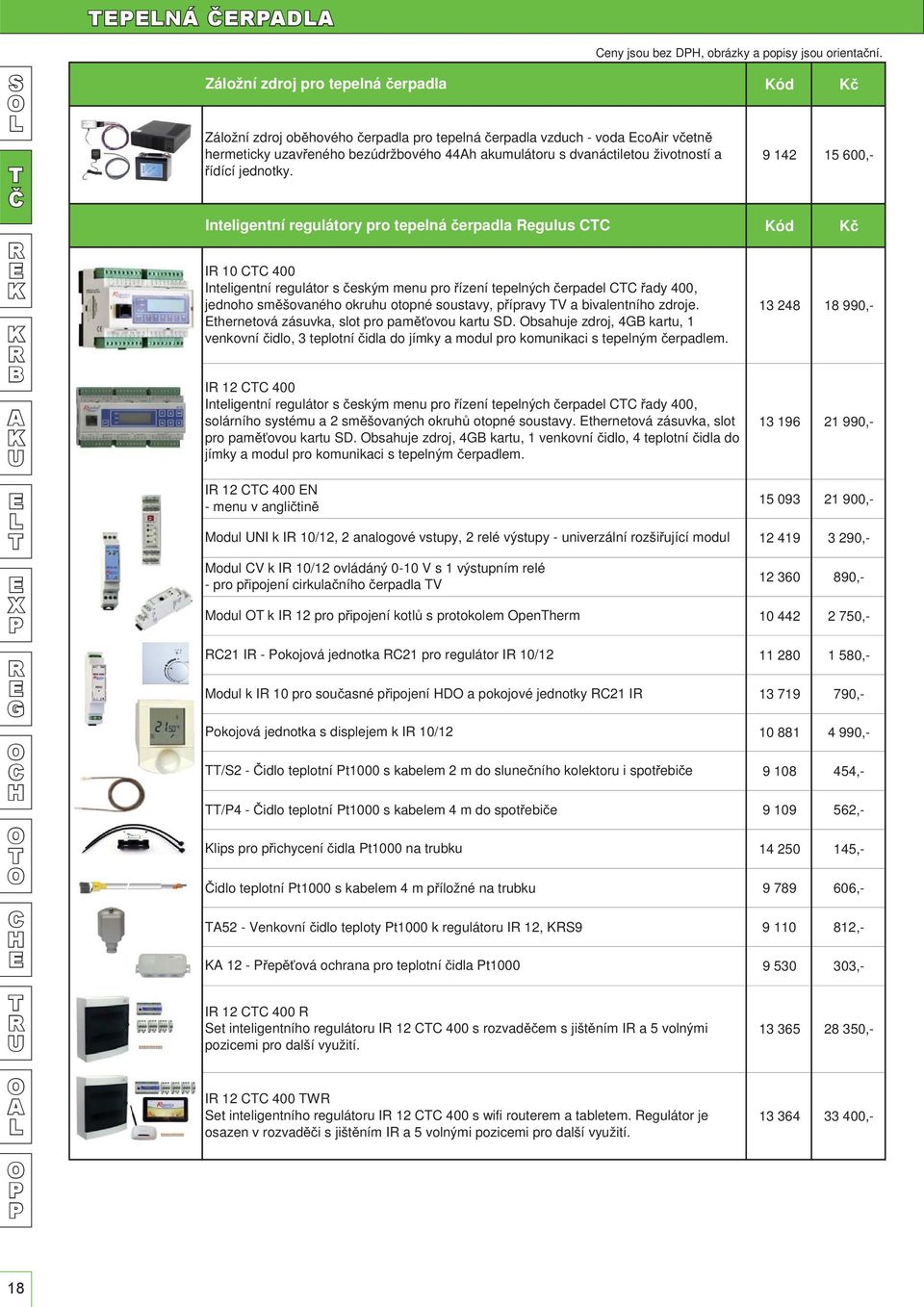 Inteligentní regulátory pro tepelná erpadla egulus 9 142 15 600,- ód B I 10 400 Inteligentní regulátor s eským menu pro ízení tepelných erpadel ady 400, jednoho sm šovaného okruhu otopné soustavy, p