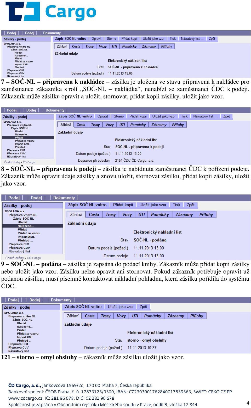 Zákazník může opravit údaje zásilky a znovu uložit, stornovat zásilku, přidat kopii zásilky, uložit jako vzor. 9 SOČ-NL podána zásilka je zapsána do podací knihy.