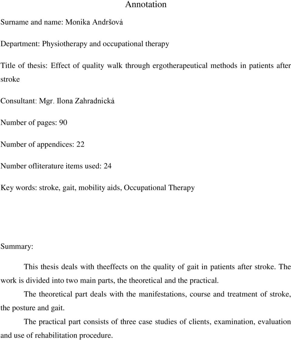 Ilona Zahradnická Number of pages: 90 Number of appendices: 22 Number ofliterature items used: 24 Key words: stroke, gait, mobility aids, Occupational Therapy Summary: This thesis deals with