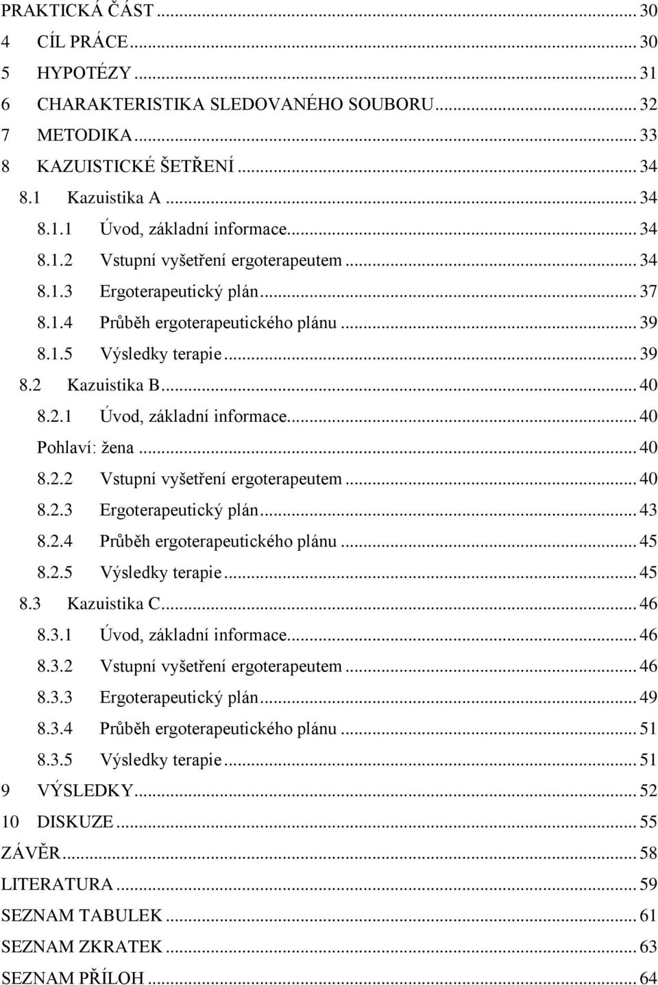 .. 40 Pohlaví: žena... 40 8.2.2 Vstupní vyšetření ergoterapeutem... 40 8.2.3 Ergoterapeutický plán... 43 8.2.4 Průběh ergoterapeutického plánu... 45 8.2.5 Výsledky terapie... 45 8.3 Kazuistika C.