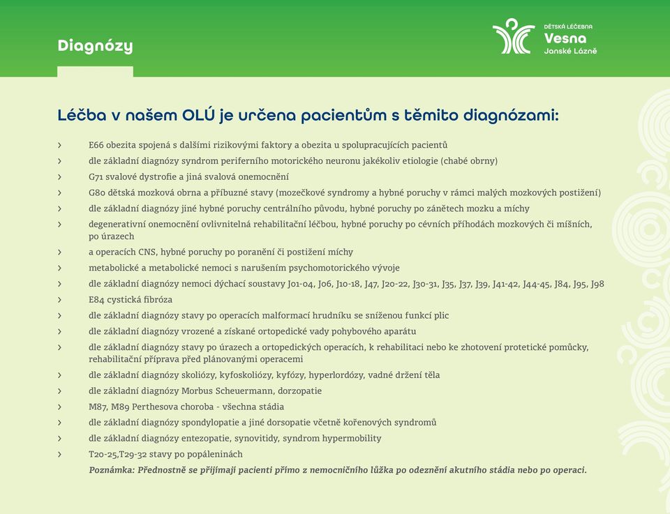 rámci malých mozkových postižení) > dle základní diagnózy jiné hybné poruchy centrálního původu, hybné poruchy po zánětech mozku a míchy > degenerativní onemocnění ovlivnitelná rehabilitační léčbou,