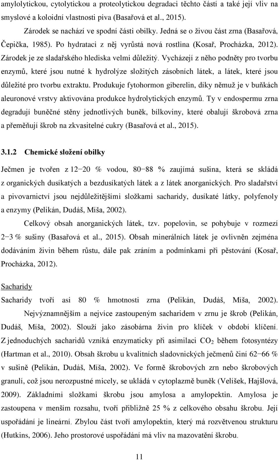 Vycházejí z něho podněty pro tvorbu enzymů, které jsou nutné k hydrolýze složitých zásobních látek, a látek, které jsou důležité pro tvorbu extraktu.