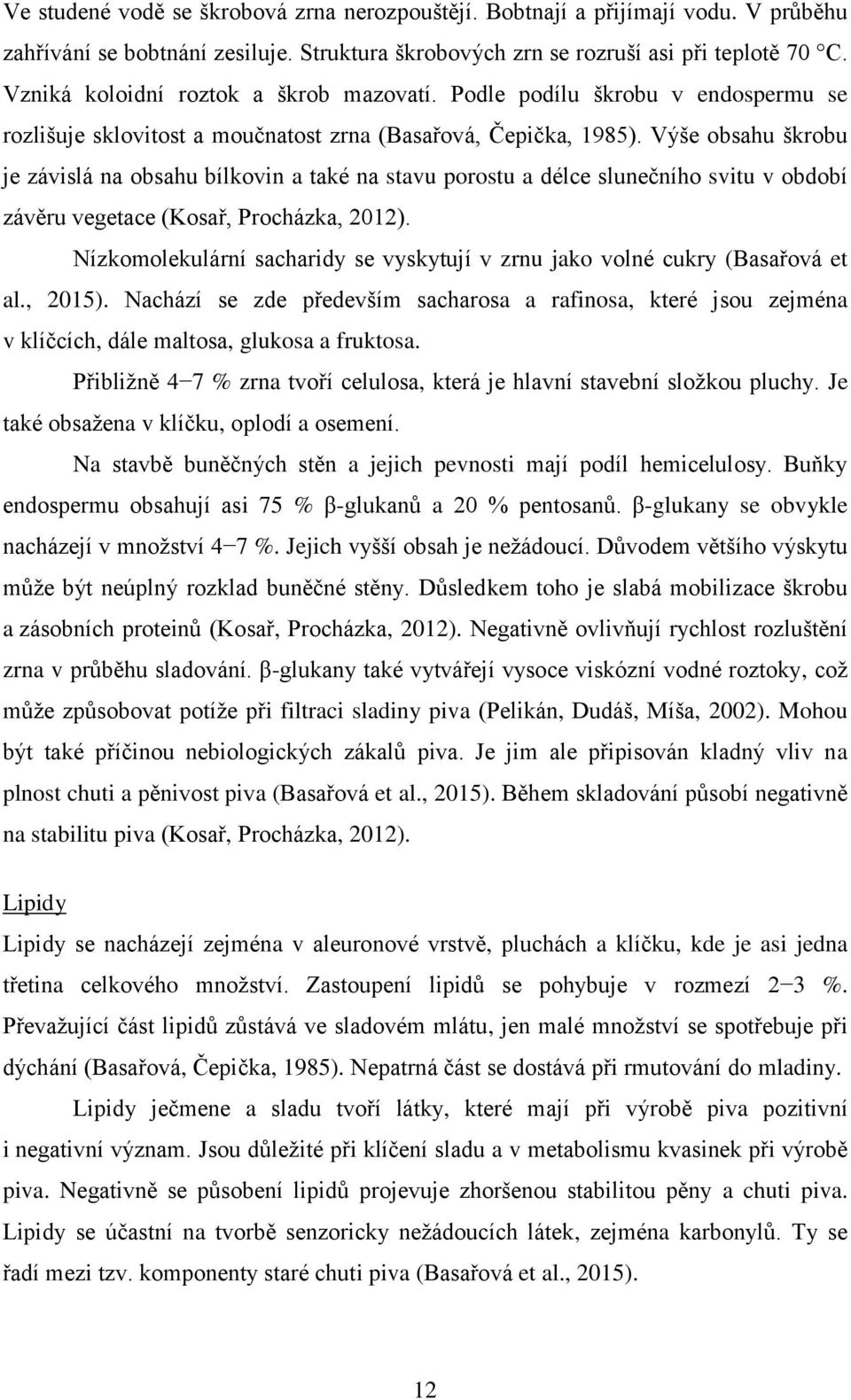 Výše obsahu škrobu je závislá na obsahu bílkovin a také na stavu porostu a délce slunečního svitu v období závěru vegetace (Kosař, Procházka, 2012).