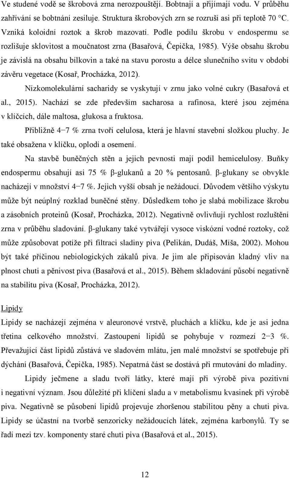 Výše obsahu škrobu je závislá na obsahu bílkovin a také na stavu porostu a délce slunečního svitu v období závěru vegetace (Kosař, Procházka, 2012).