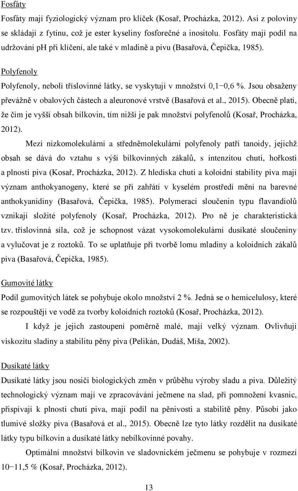 Jsou obsaženy převážně v obalových částech a aleuronové vrstvě (Basařová et al., 2015). Obecně platí, že čím je vyšší obsah bílkovin, tím nižší je pak množství polyfenolů (Kosař, Procházka, 2012).