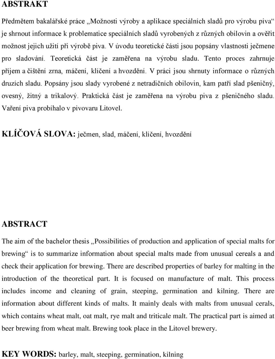 Tento proces zahrnuje příjem a čištění zrna, máčení, klíčení a hvozdění. V práci jsou shrnuty informace o různých druzích sladu.