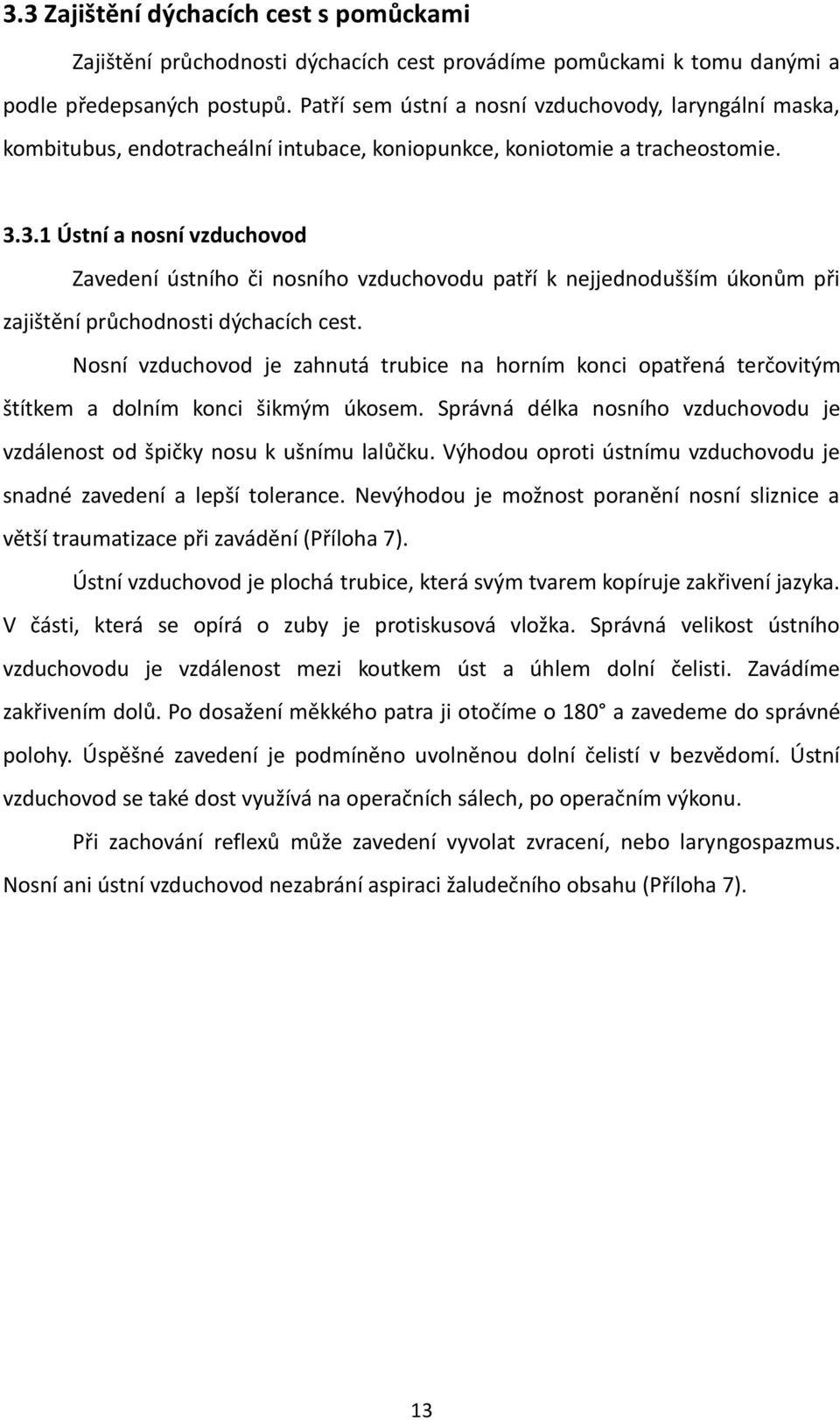 3.1 Ústní a nosní vzduchovod Zavedení ústního či nosního vzduchovodu patří k nejjednodušším úkonům při zajištění průchodnosti dýchacích cest.