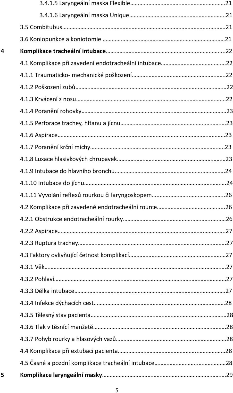 23 4.1.6 Aspirace 23 4.1.7 Poranění krční míchy..23 4.1.8 Luxace hlasivkových chrupavek 23 4.1.9 Intubace do hlavního bronchu.24 4.1.10 Intubace do jícnu.24 4.1.11 Vyvolání reflexů rourkou či laryngoskopem.