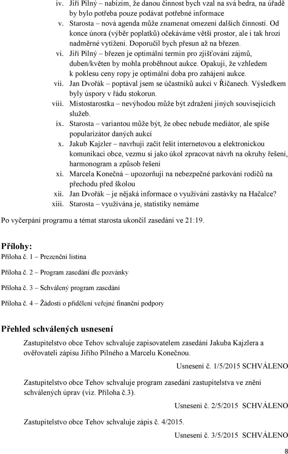 Jiří Pilný březen je optimální termín pro zjišťování zájmů, duben/květen by mohla proběhnout aukce. Opakuji, že vzhledem k poklesu ceny ropy je optimální doba pro zahájení aukce. vii.