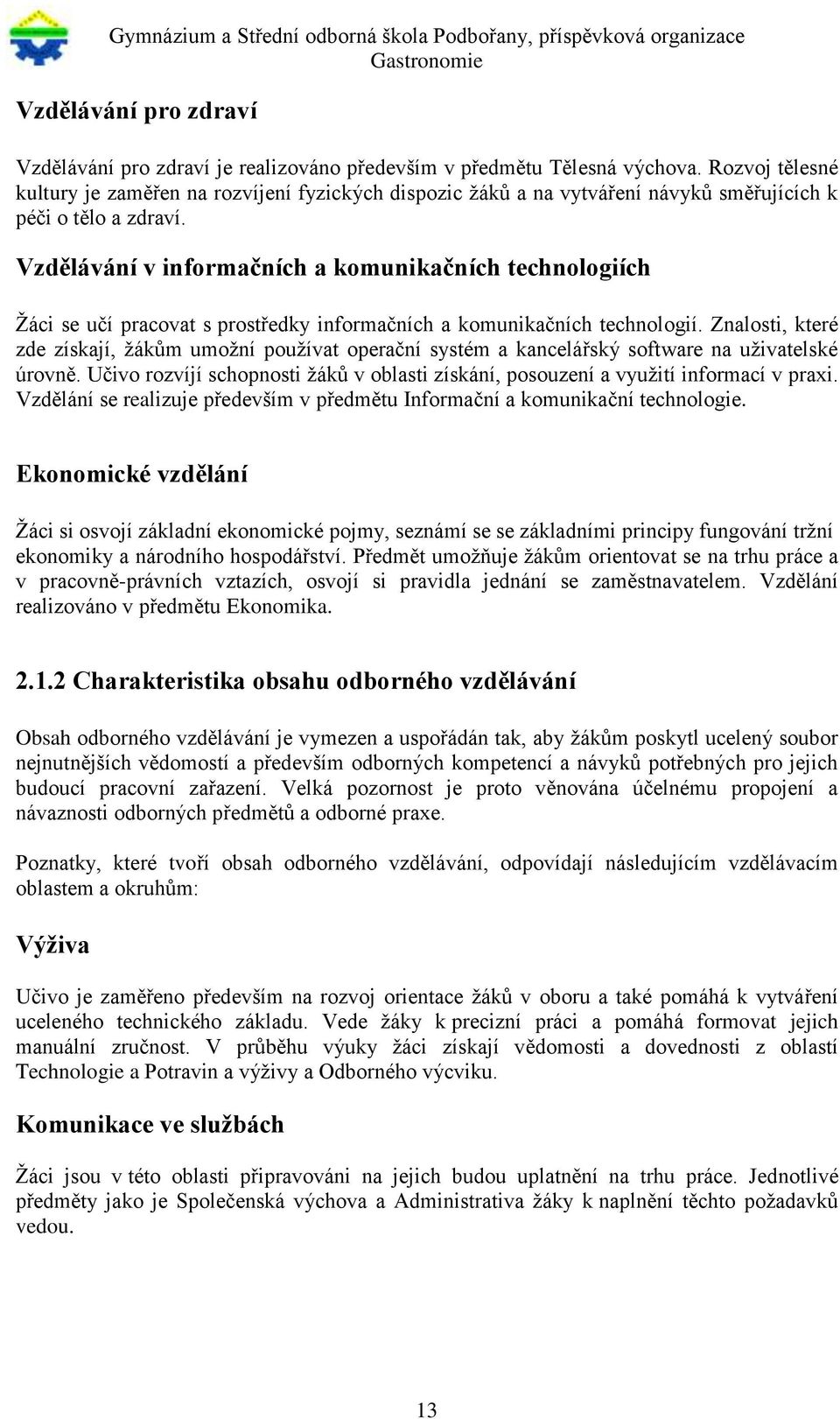 Vzdělávání v informačních a komunikačních technologiích Žáci se učí pracovat s prostředky informačních a komunikačních technologií.