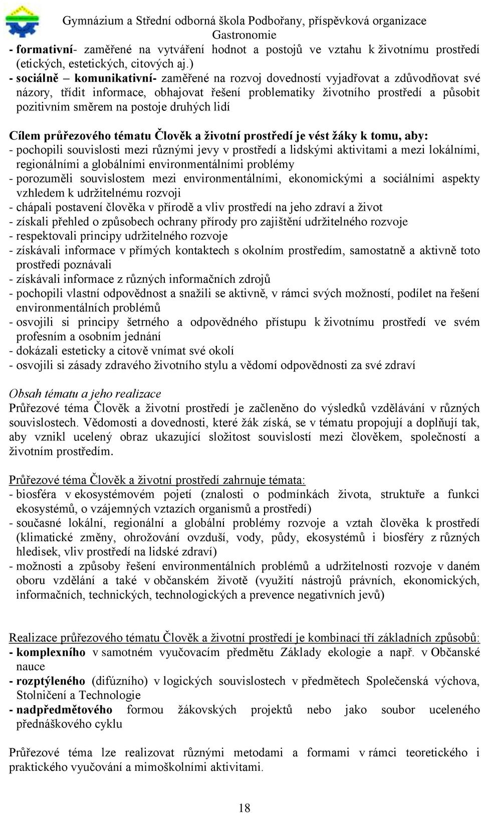 postoje druhých lidí Cílem průřezového tématu Člověk a životní prostředí je vést žáky k tomu, aby: - pochopili souvislosti mezi různými jevy v prostředí a lidskými aktivitami a mezi lokálními,