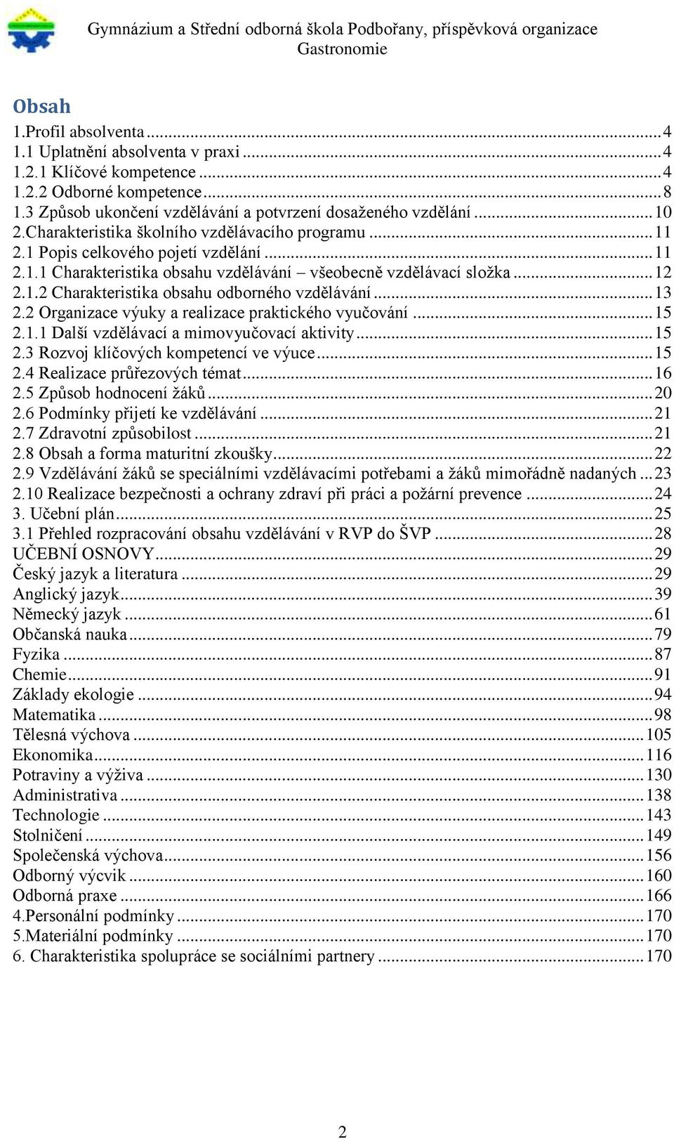 .. 13 2.2 Organizace výuky a realizace praktického vyučování... 15 2.1.1 Další vzdělávací a mimovyučovací aktivity... 15 2.3 Rozvoj klíčových kompetencí ve výuce... 15 2.4 Realizace průřezových témat.