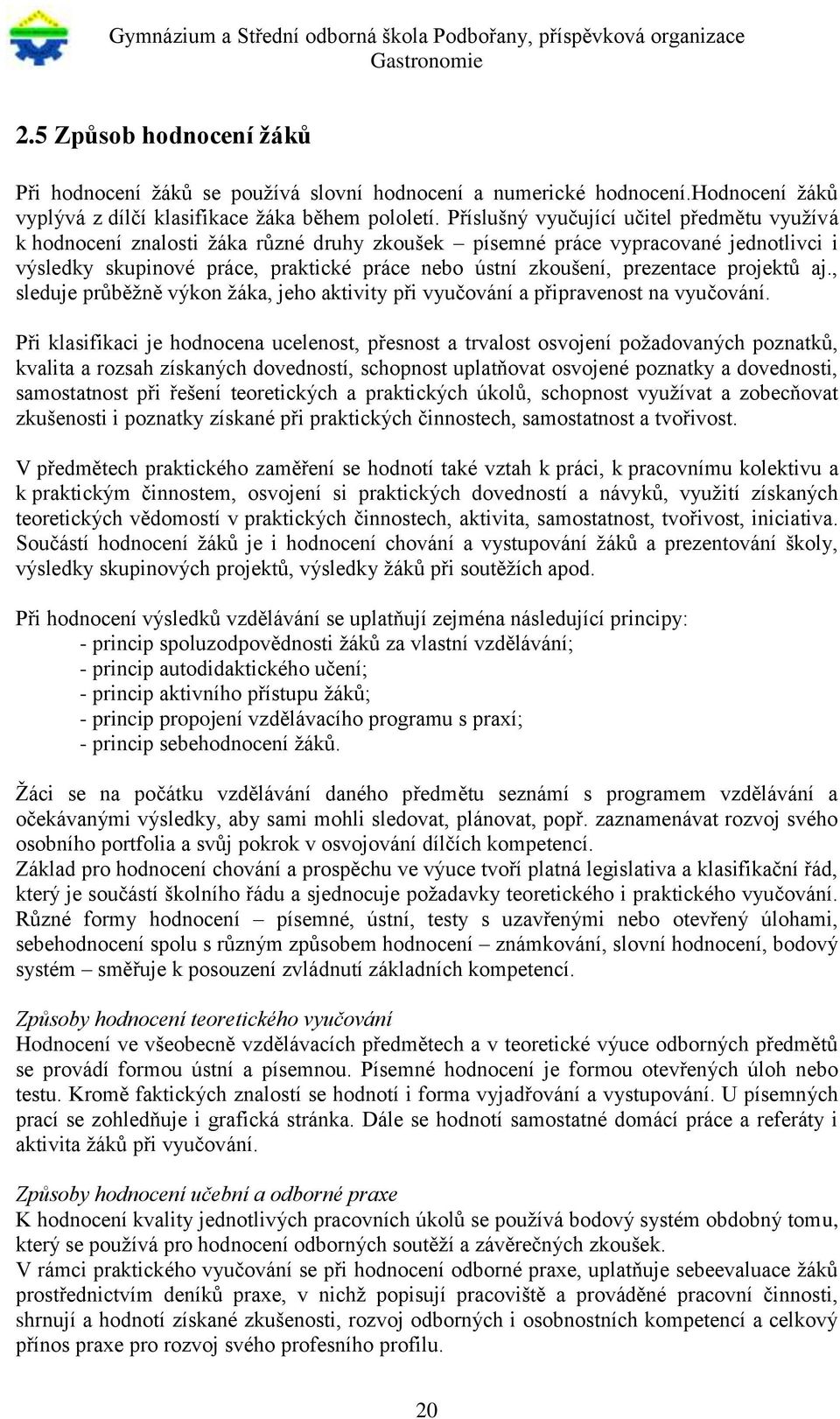 prezentace projektů aj., sleduje průběžně výkon žáka, jeho aktivity při vyučování a připravenost na vyučování.