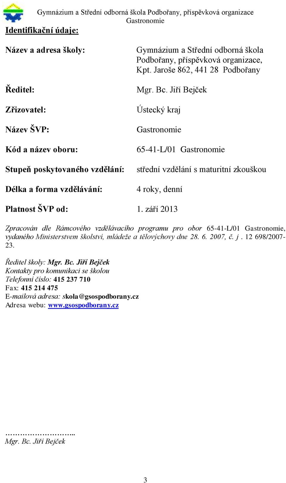 září 2013 Zpracován dle Rámcového vzdělávacího programu pro obor 65-41-L/01, vydaného Ministerstvem školství, mládeže a tělovýchovy dne 28. 6. 2007, č. j. 12 698/2007-23. Ředitel školy: Mgr.