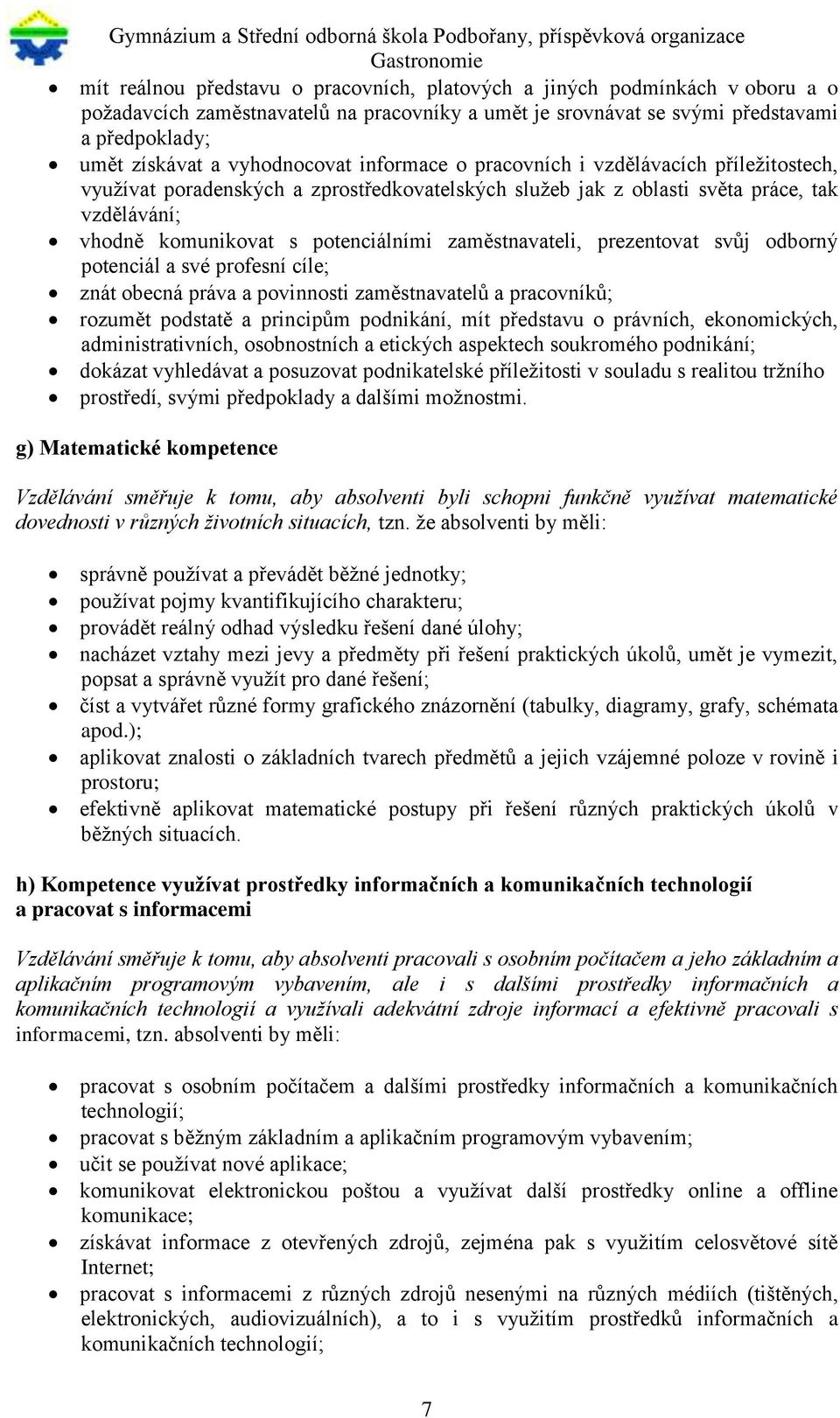 zaměstnavateli, prezentovat svůj odborný potenciál a své profesní cíle; znát obecná práva a povinnosti zaměstnavatelů a pracovníků; rozumět podstatě a principům podnikání, mít představu o právních,