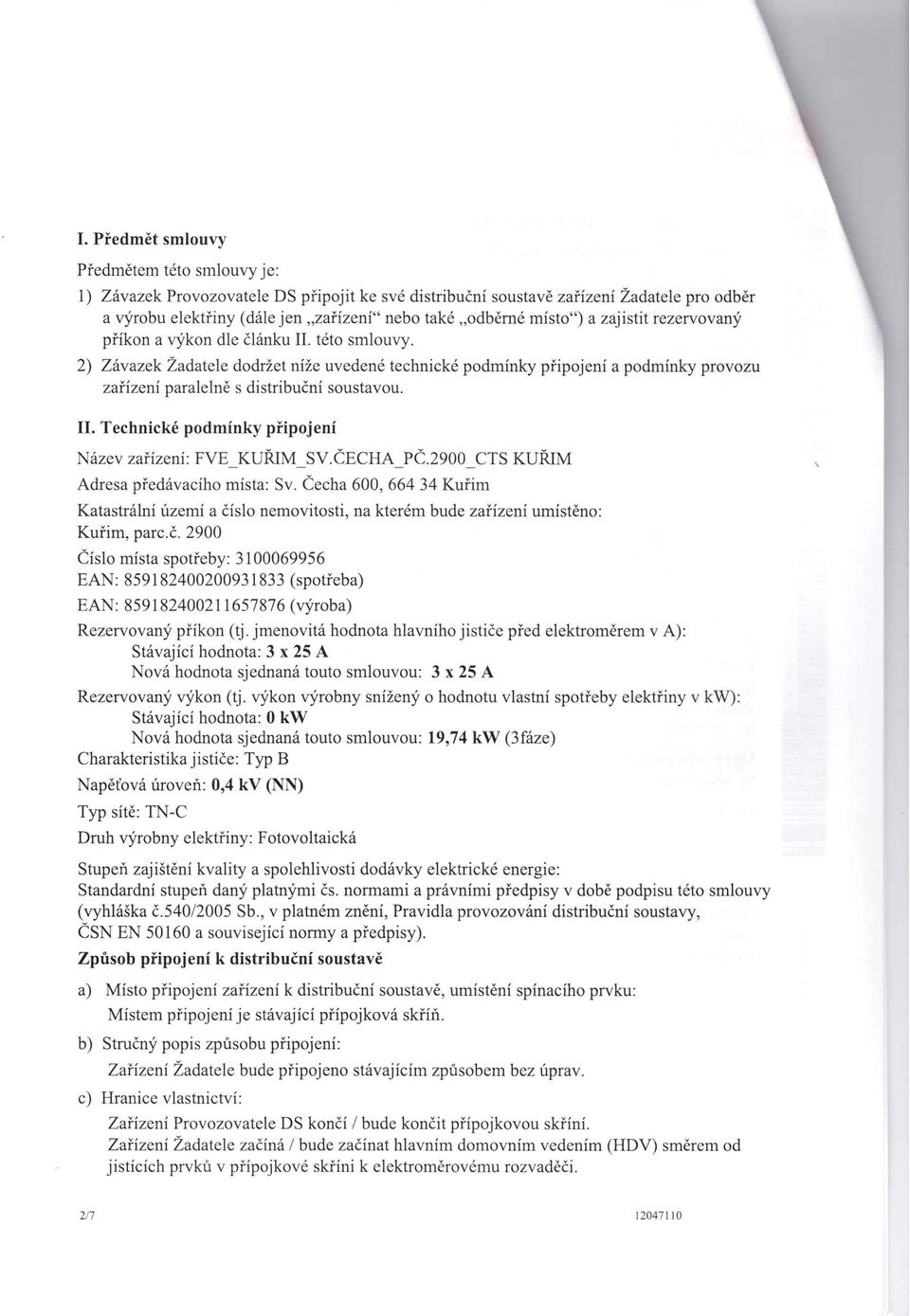 jmenovitá hodnota hlavního jističe před elektroměrem v A): Stávající hodnota: 3 x 25 A Nová hodnota sjednaná touto smlouvou: 3 x 25 A Rezervovaný výkon (tj.