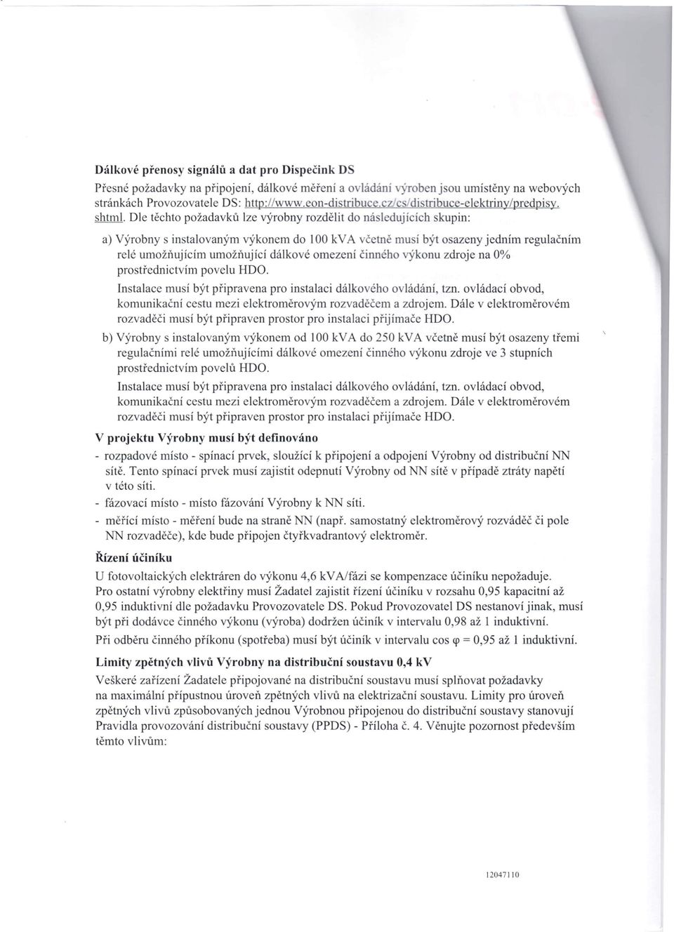 Dle těchto požadavků lze výrobny rozdělit do ná ledujících skupin: a) Výrobny s instalovaným výkonem do loo kv A včetně mu í být osazeny jedním regulačním relé umožňujícím umožňující dálkové omezení