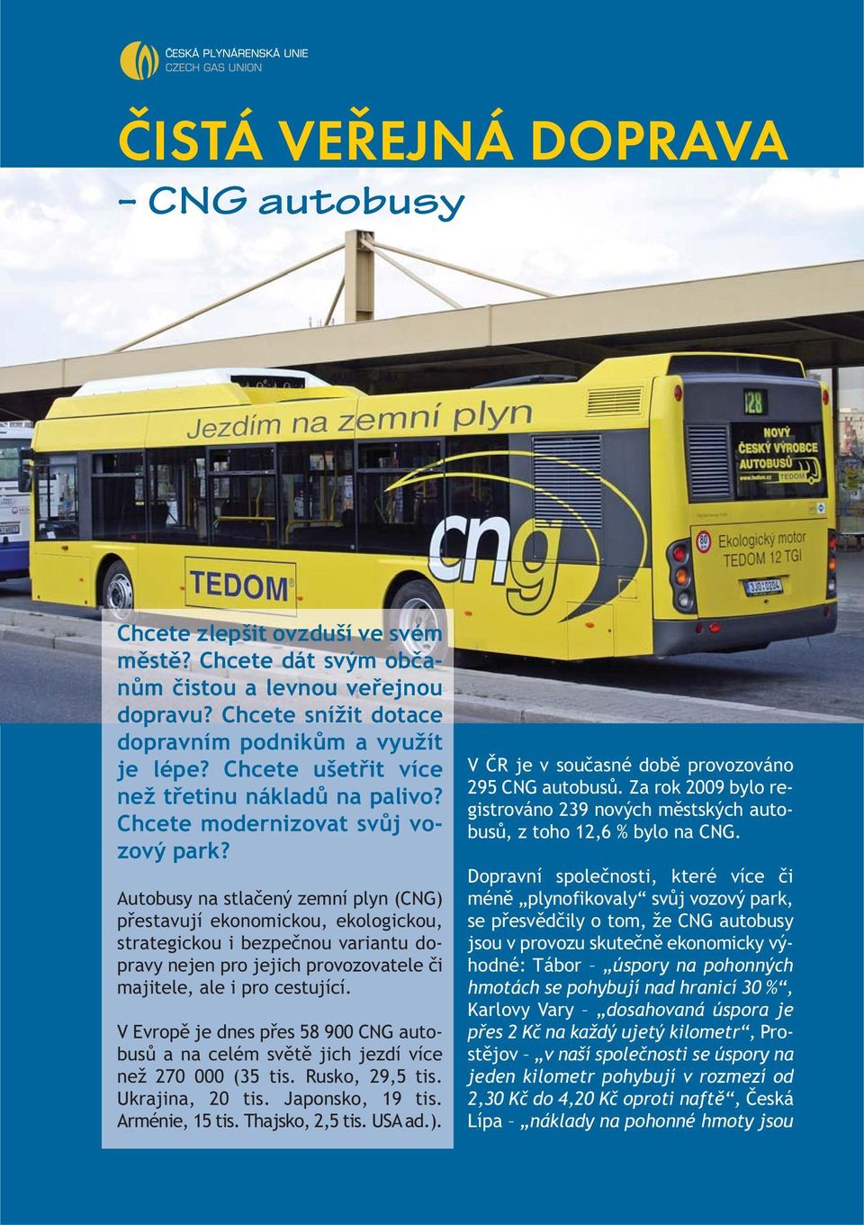 Autobusy na stlačený zemní plyn (CNG) přestavují ekonomickou, ekologickou, strategickou i bezpečnou variantu dopravy nejen pro jejich provozovatele či majitele, ale i pro cestující.