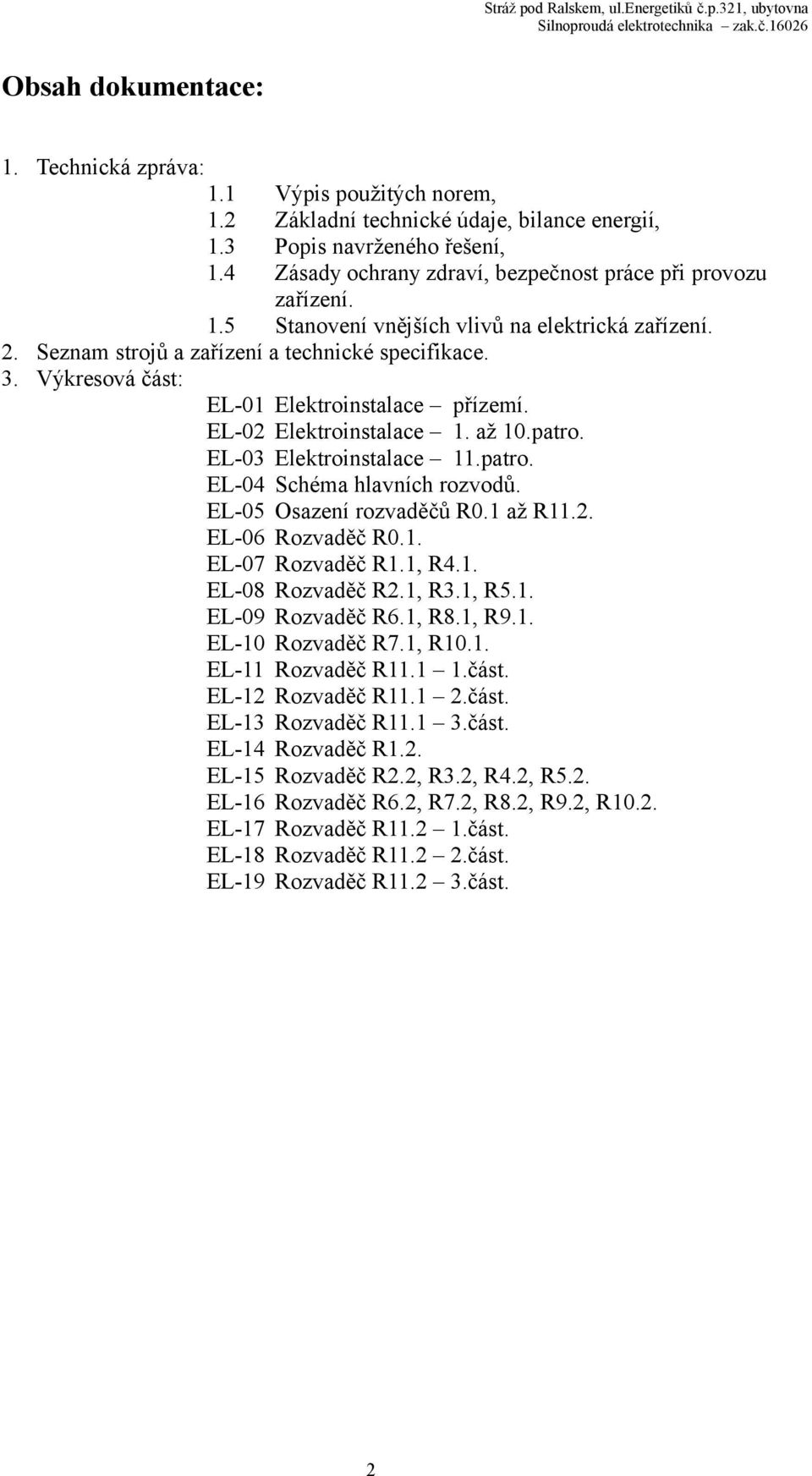 Seznam strojů a zařízení a technické specifikace. 3. Výkresová část: EL-01 Elektroinstalace přízemí. EL-02 Elektroinstalace 1. až 10.patro. EL-03 Elektroinstalace 11.patro. EL-04 Schéma hlavních rozvodů.