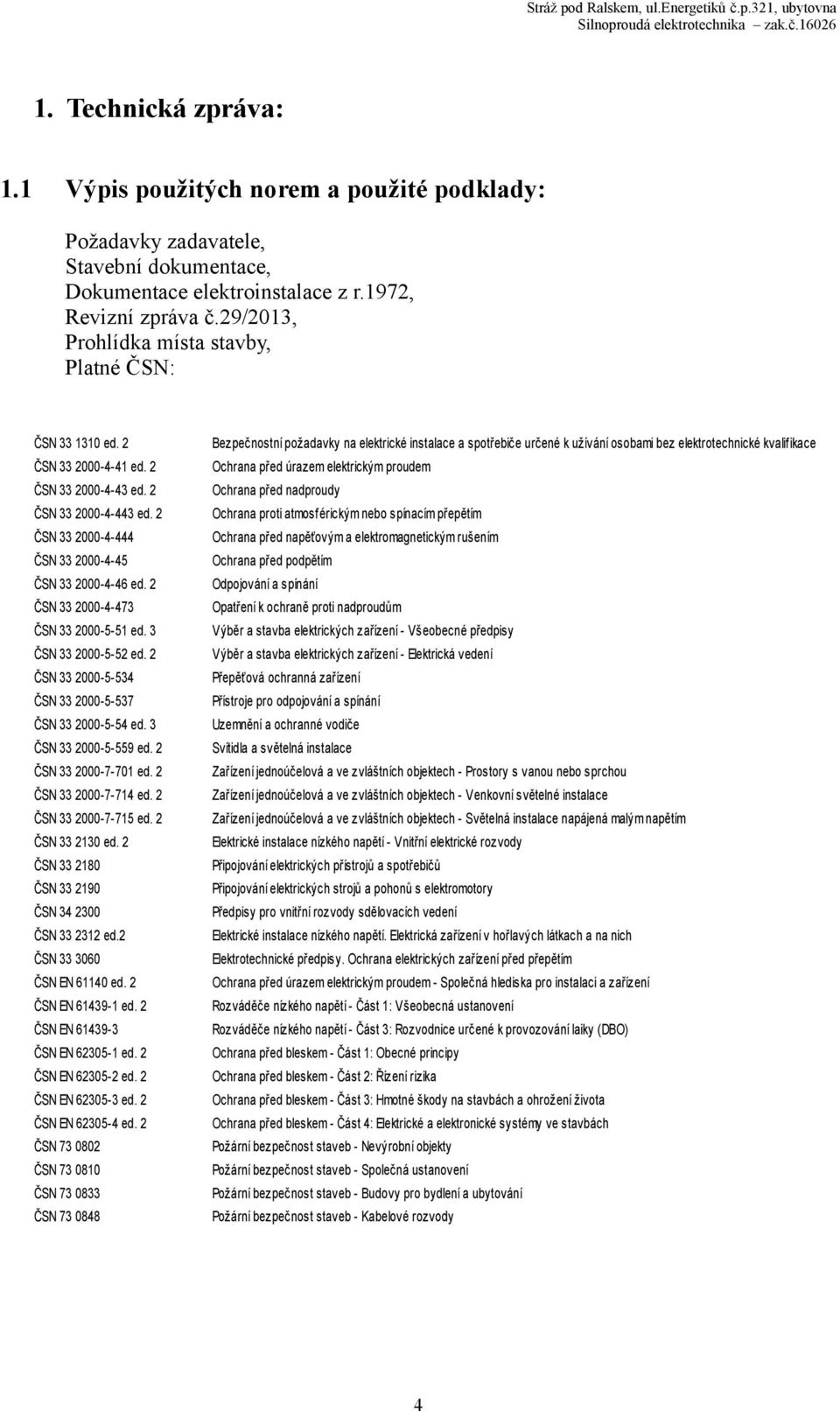 29/2013, Prohlídka místa stavby, Platné ČSN: ČSN 33 1310 ed. 2 ČSN 33 2000-4-41 ed. 2 ČSN 33 2000-4-43 ed. 2 ČSN 33 2000-4-443 ed. 2 ČSN 33 2000-4-444 ČSN 33 2000-4-45 ČSN 33 2000-4-46 ed.