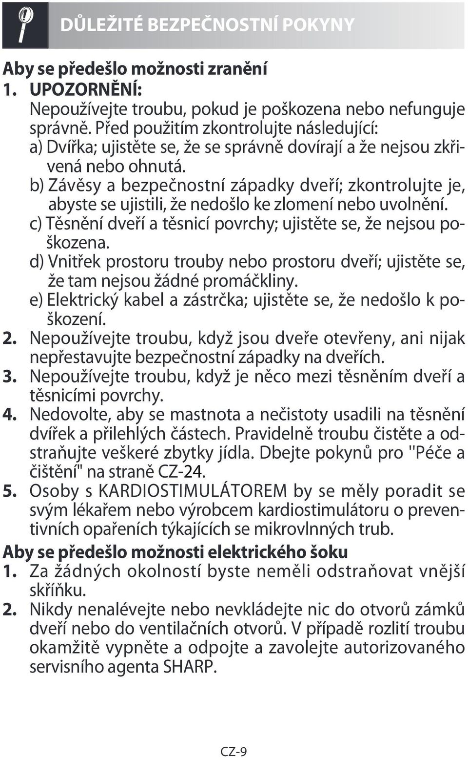 b) Závěsy a bezpečnostní západky dveří; zkontrolujte je, abyste se ujistili, že nedošlo ke zlomení nebo uvolnění. c) Těsnění dveří a těsnicí povrchy; ujistěte se, že nejsou poškozena.