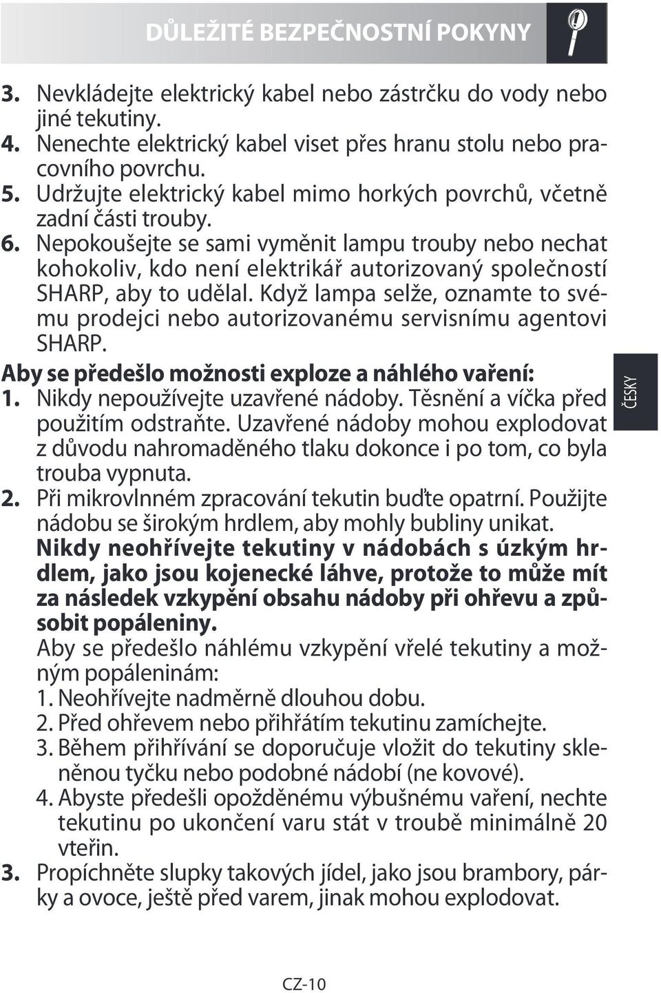 Nepokoušejte se sami vyměnit lampu trouby nebo nechat kohokoliv, kdo není elektrikář autorizovaný společností SHARP, aby to udělal.