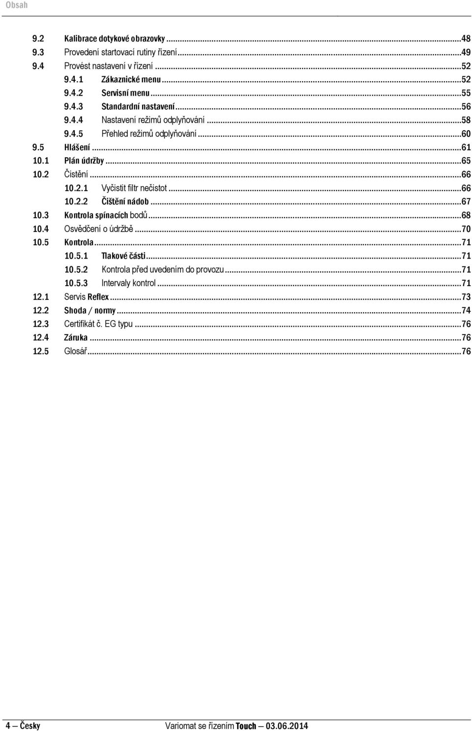 ..67 10.3 Kontrola spínacích bodů...68 10.4 Osvědčení o údržbě...70 10.5 Kontrola...71 10.5.1 Tlakové části...71 10.5.2 Kontrola před uvedením do provozu...71 10.5.3 Intervaly kontrol.