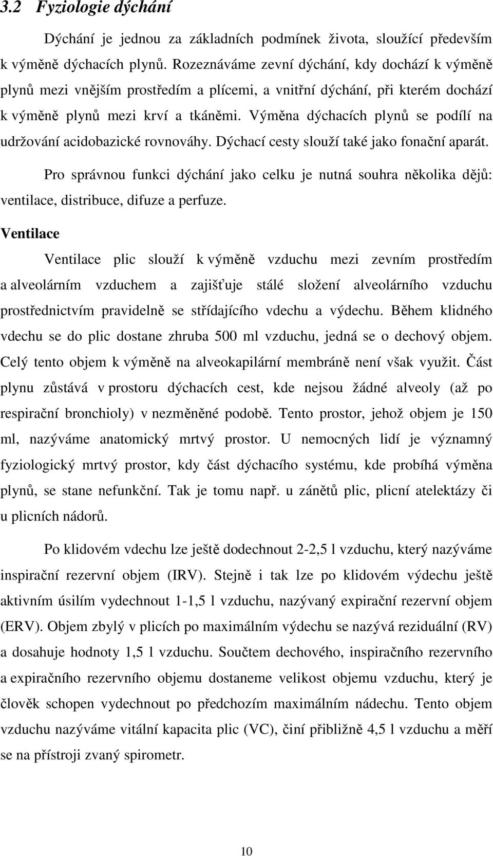 Výměna dýchacích plynů se podílí na udržování acidobazické rovnováhy. Dýchací cesty slouží také jako fonační aparát.
