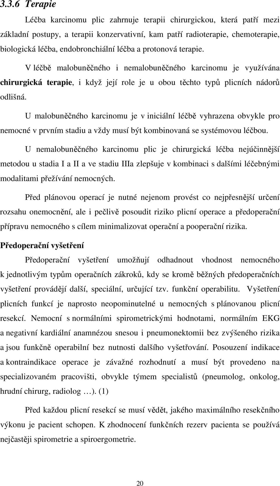 U malobuněčného karcinomu je v iniciální léčbě vyhrazena obvykle pro nemocné v prvním stadiu a vždy musí být kombinovaná se systémovou léčbou.