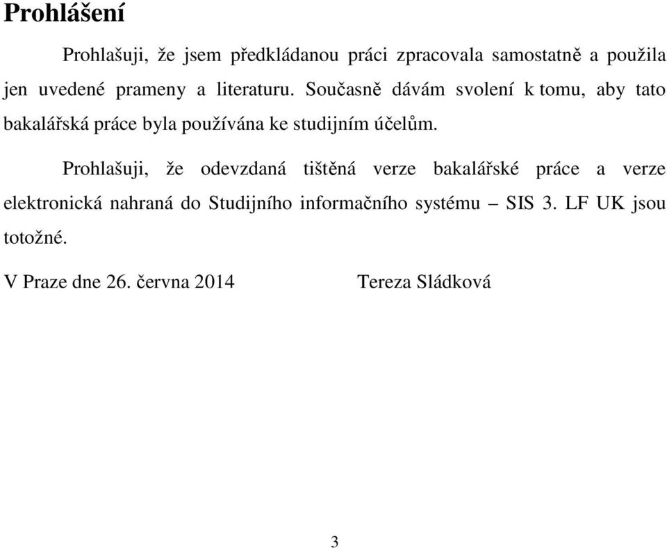 Současně dávám svolení k tomu, aby tato bakalářská práce byla používána ke studijním účelům.