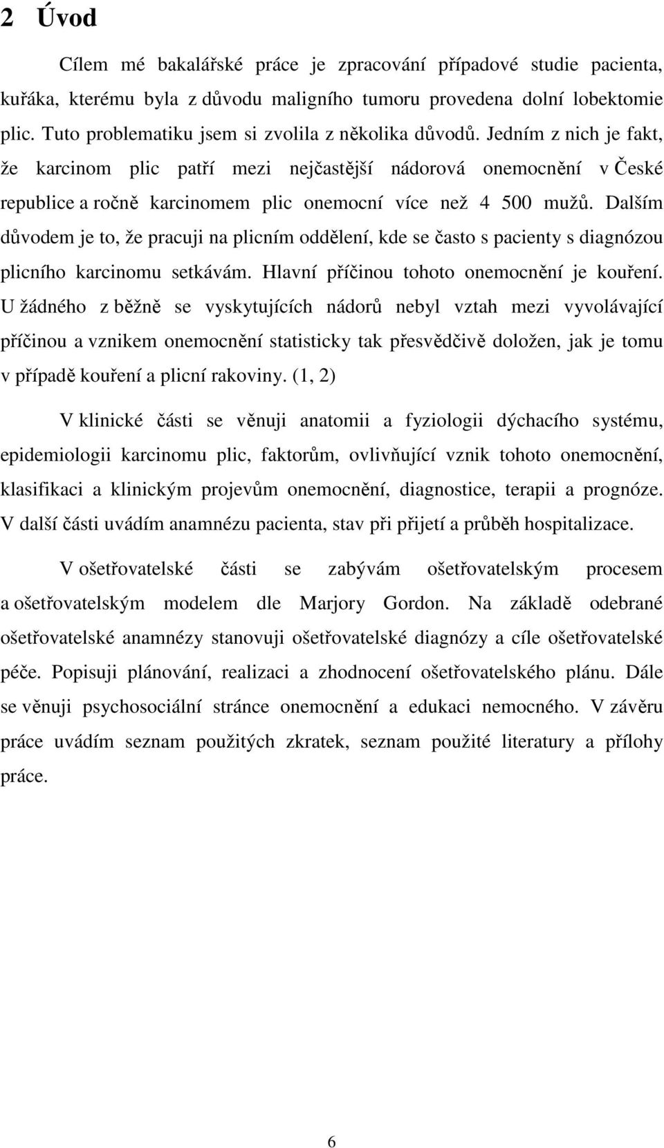 Jedním z nich je fakt, že karcinom plic patří mezi nejčastější nádorová onemocnění v České republice a ročně karcinomem plic onemocní více než 4 500 mužů.
