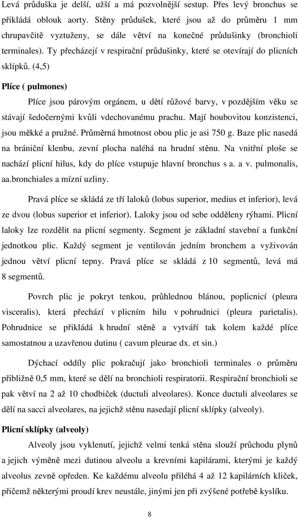 Ty přecházejí v respirační průdušinky, které se otevírají do plicních sklípků.