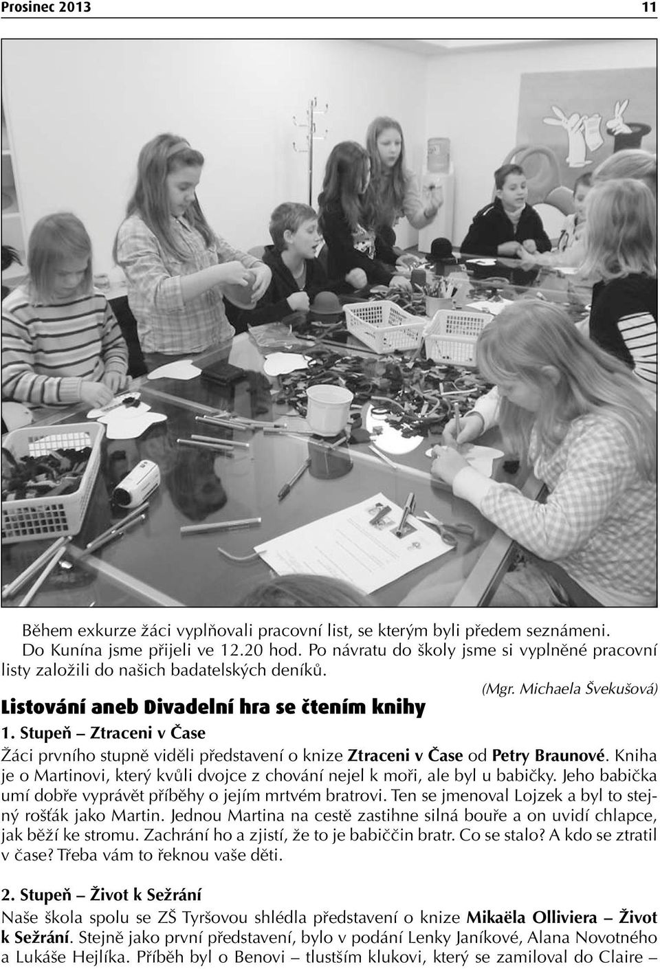 Stupeň Ztraceni v Čase Žáci prvního stupně viděli představení o knize Ztraceni v Čase od Petry Braunové. Kniha je o Martinovi, který kvůli dvojce z chování nejel k moři, ale byl u babičky.