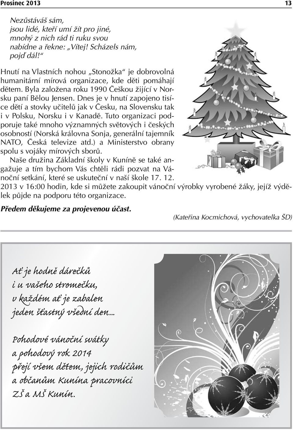 Dnes je v hnutí zapojeno tisíce dětí a stovky učitelů jak v Česku, na Slovensku tak i v Polsku, Norsku i v Kanadě.