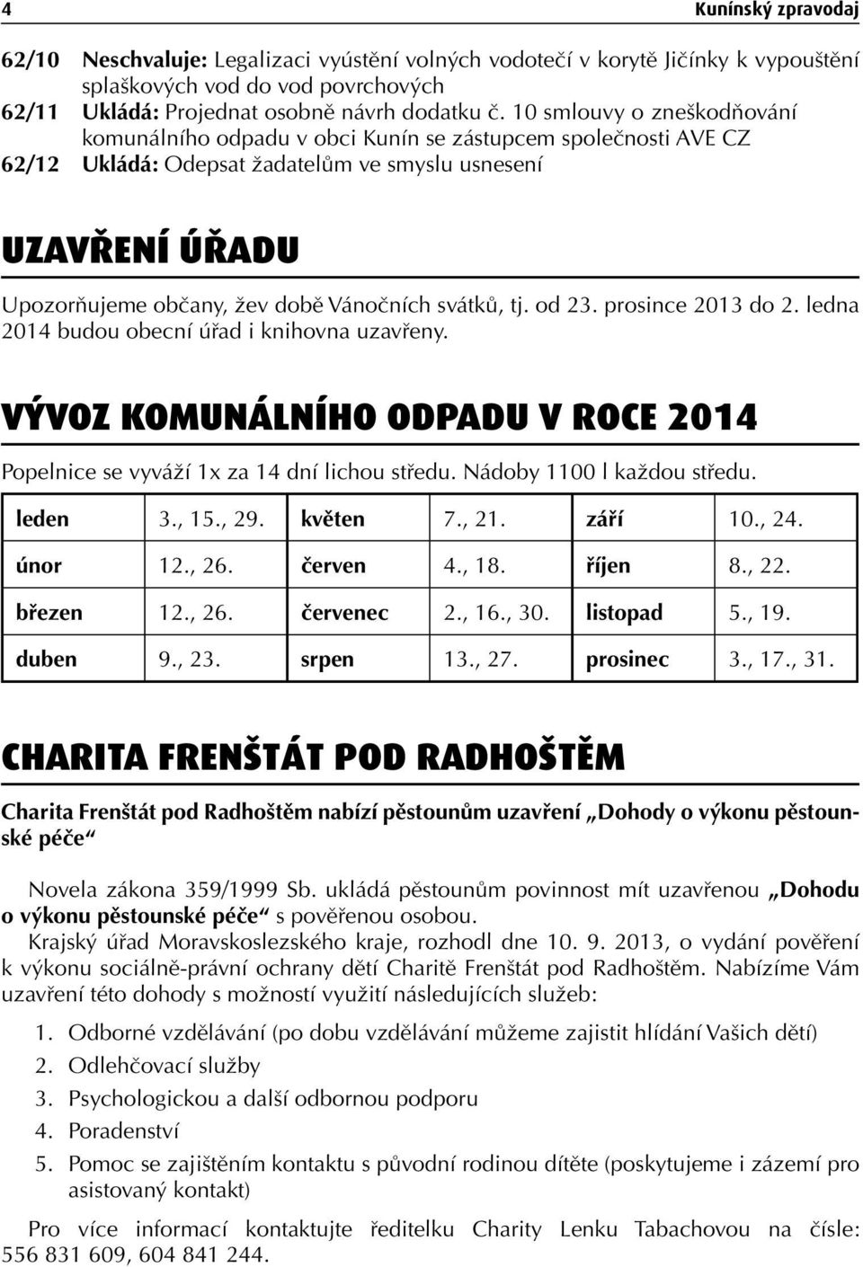 svátků, tj. od 23. prosince 2013 do 2. ledna 2014 budou obecní úřad i knihovna uzavřeny. vývoz komunálního odpadu v roce 2014 Popelnice se vyváží 1x za 14 dní lichou středu.