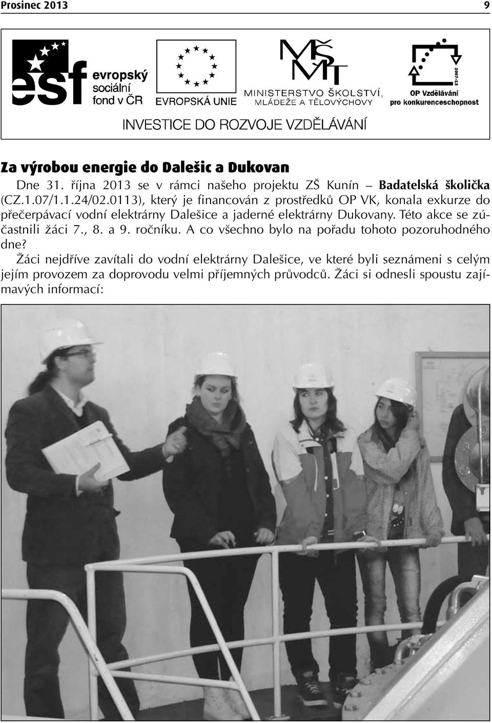 Této akce se zúčastnili žáci 7., 8. a 9. ročníku. A co všechno bylo na pořadu tohoto pozoruhodného dne?
