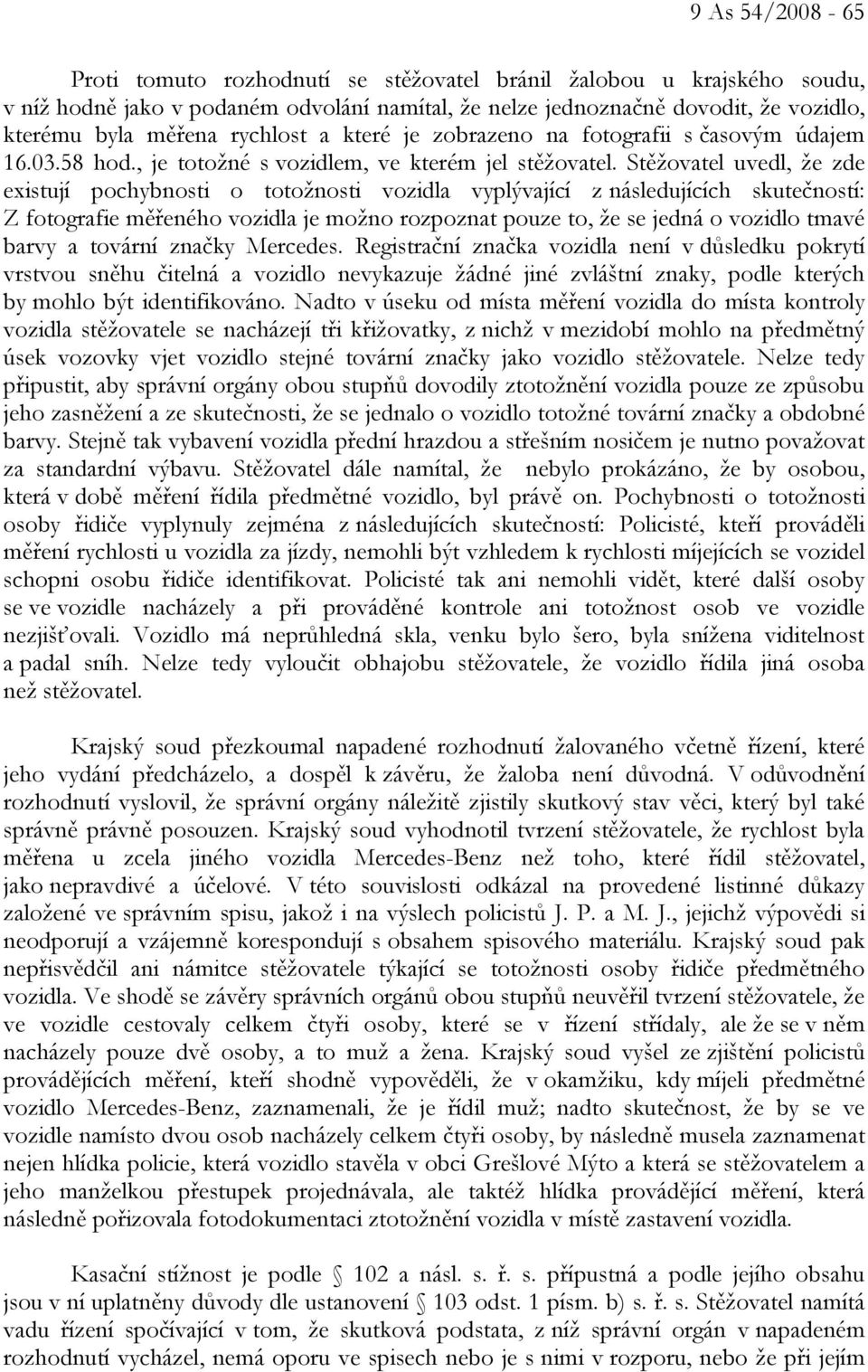 Stěžovatel uvedl, že zde existují pochybnosti o totožnosti vozidla vyplývající z následujících skutečností: Z fotografie měřeného vozidla je možno rozpoznat pouze to, že se jedná o vozidlo tmavé